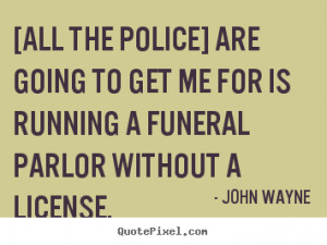 All the police] are going to get me for is running a funeral parlor ...
