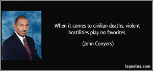 ... civilian deaths, violent hostilities play no favorites. - John Conyers