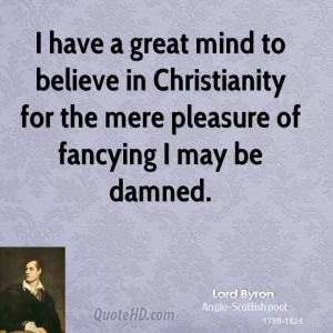 have a great mind to believe in Christianity for the mere pleasure ...