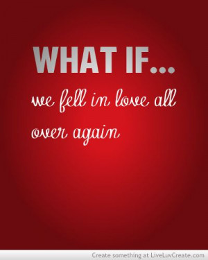 What if we fell in love all over again..