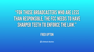 For those broadcasters who are less than responsible, the FCC needs to ...