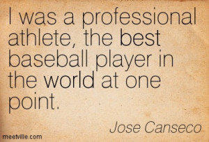 was a professional athlete, the best baseball player in the world at ...