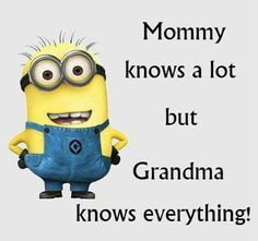 Mommy knows a lot, but grandma knows everything.