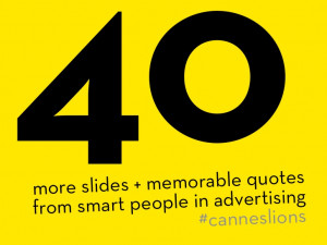 40 More Slides + Memorable Quotes from Cannes Lions 2010