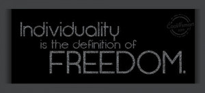 Freedom Quote: Individuality is the definition of freedom. Freedom-(2)