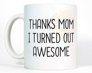 mom mug thanks mom i turned out a wesome cute mug mom birthday funny ...