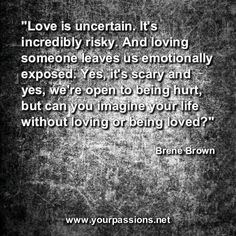 Love is uncertain. It’s incredibly risky. And loving someone leaves ...
