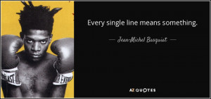 Quotes › Authors › J › Jean-Michel Basquiat › Every single ...