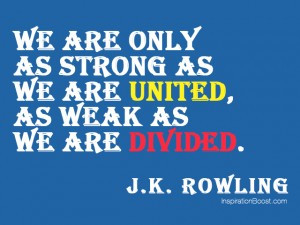 We are only as strong as we are united, as weak as we are divided.