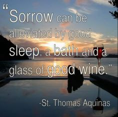 Sorrow can be alleviated by good sleep, a bath and glass of good wine ...