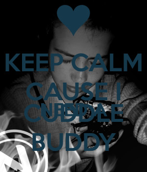 keep-calm-cause-i-need-a-cuddle-buddy-3.png