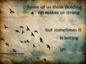 ... On Makes Us Strong, But Sometimes It Is Letting Go ~ Nature Quote