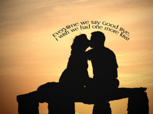 Everything We Say Good Bye I Wish We Had One More Kiss - Romantic ...