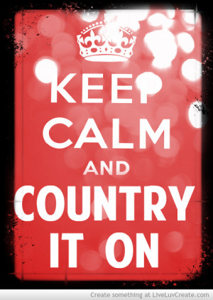 Keep Calm And Love Country...