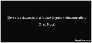 ... is a statement that is open to gross misinterpretation. - Craig Bruce