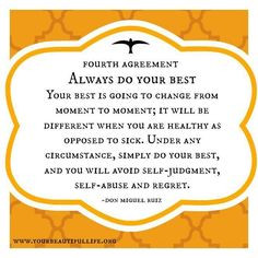 The Four Agreements - Always do your best....doesn't mean we have to ...