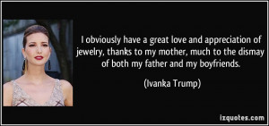 ... much to the dismay of both my father and my boyfriends. - Ivanka Trump
