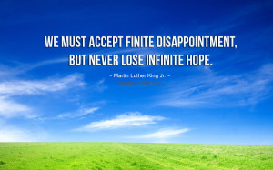 Positive Quote: We must accept finite disappointment, but never lose ...