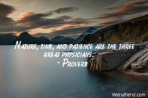 patience-Nature, time, and patience are the three great physicians.