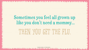 ... don’t need a mommy…then you get the flu. #Hallmark #HallmarkIdeas