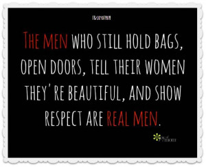 ... open doors, tell their women they're beautiful, and show respect are