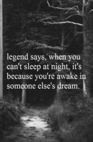 legend says, when you can't sleep at night, it's because you're awake ...