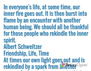 Albert Schweitzer Friendship, Life, Time At times our own light goes ...