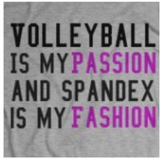 Volleyball is my PASSION and Spandex are my FASHION!!!!! More