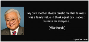... value - I think equal pay is about fairness for everyone. - Mike Honda