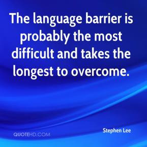 The language barrier is probably the most difficult and takes the ...