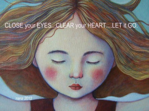 Close your eyes, clear your heart, let it go.
