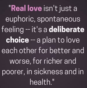 Real love isn’t just a euphoric spontaneous feeling its a deliberate ...