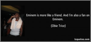 quote-eminem-is-more-like-a-friend-and-i-m-also-a-fan-on-eminem-obie ...