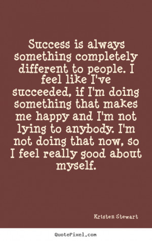 ... Success is always something completely different to people. i feel