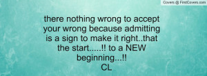 there nothing wrong to accept your wrong because admitting is a sign ...