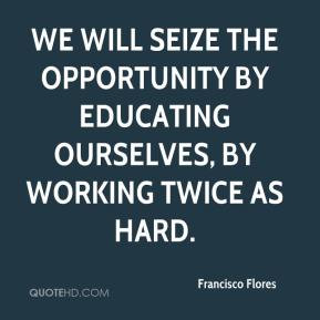 We will seize the opportunity by educating ourselves, by working twice ...