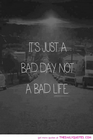 just-a-bad-day-not-life-quote-pictures-sayings-quotes-pics.jpg
