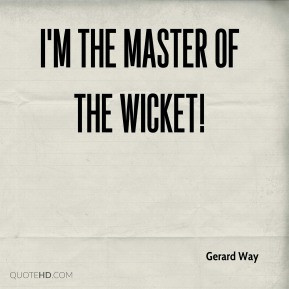 Gerard Way - I'm the master of the wicket!