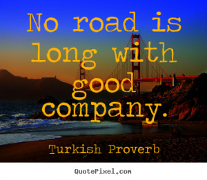 ... picture quote - No road is long with good company. - Friendship quote
