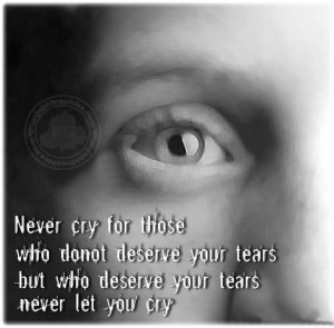 Never Cry For Those, Who Do Not Deserve Yours Tears