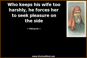 ... her to seek pleasure on the side - Plutarch Quotes - StatusMind.com