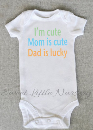 ... Quote - Baby Boy or Girl Clothing - I'm Cute, Mom's Cute, Dad's Lucky