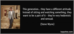 This generation... they have a different attitude. Instead of sitting ...