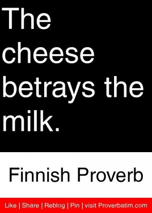 Betrayal, quotes, sayings, cheese, milk, finnish proverb