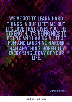 Quotes - We've got to learn hard things in our lifetime, but it's love ...