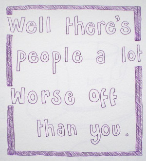 There is always someone worse off than you