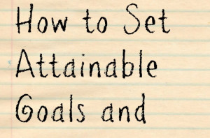 How to Set Attainable Goals and Achieve them + Free Printable