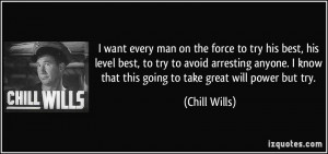 ... know that this going to take great will power but try. - Chill Wills