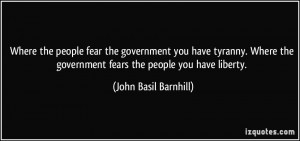 the people fear the government you have tyranny. Where the government ...