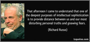 ... our most disturbing personal truths and gnawing fears. - Richard Russo